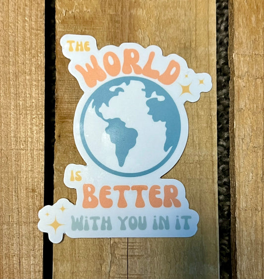 The World is Better with You In It Sticker